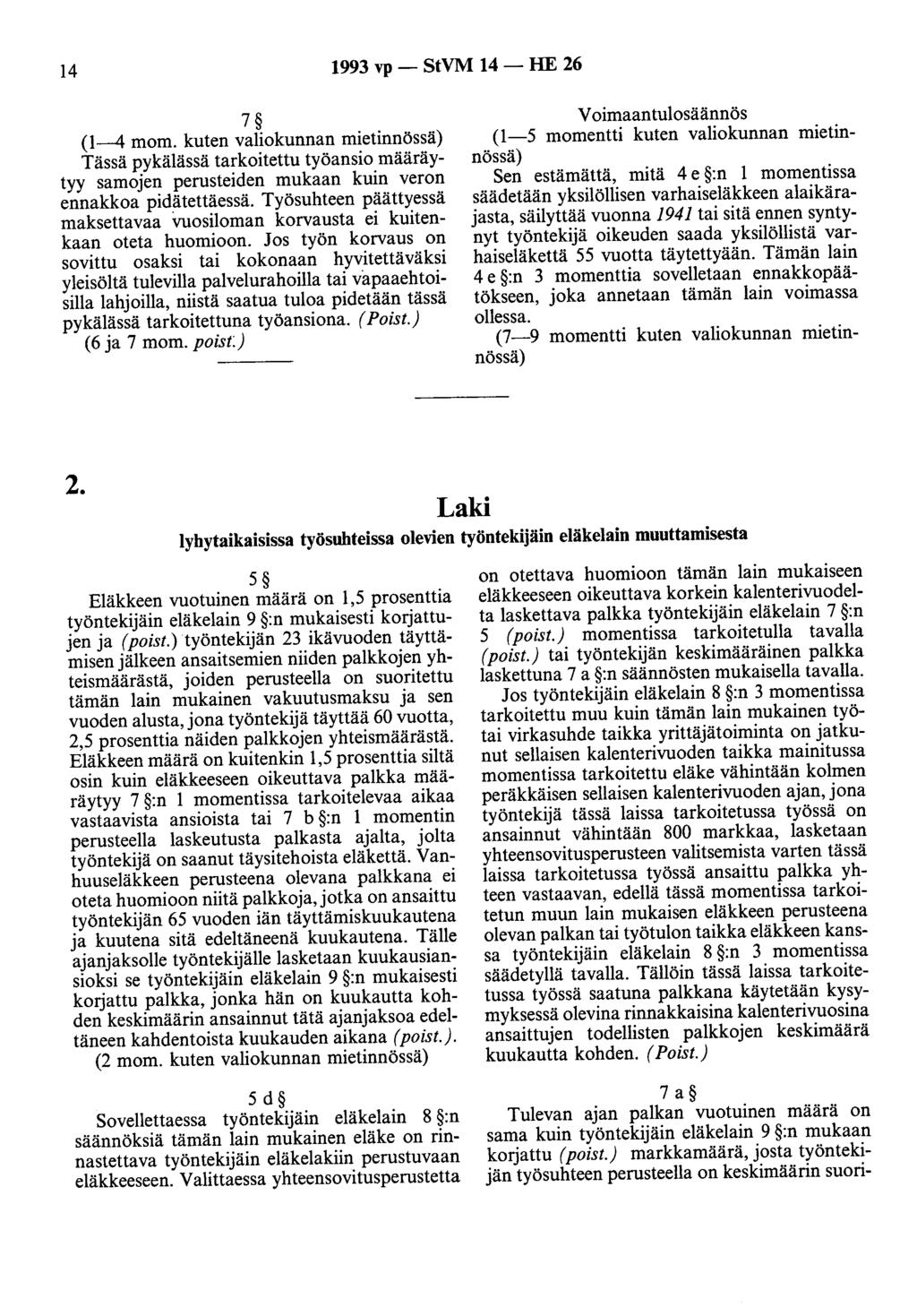 14 1993 vp - StVM 14 - HE 26 7 (1-4 mom. kuten valiokunnan mietinnössä) Tässä pykälässä tarkoitettu työansio määräytyy samojen perusteiden mukaan kuin veron ennakkoa pidätettäessä.