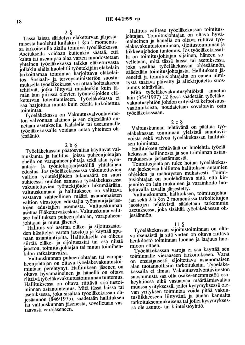 18 HE 44/1999 vp 2 Tässä laissa säädetyn eläketurvan järjestämisestä huolehtii kullakin 1 :n 1 momentissa tarkoitetulla alalla toimiva työeläkekassa.