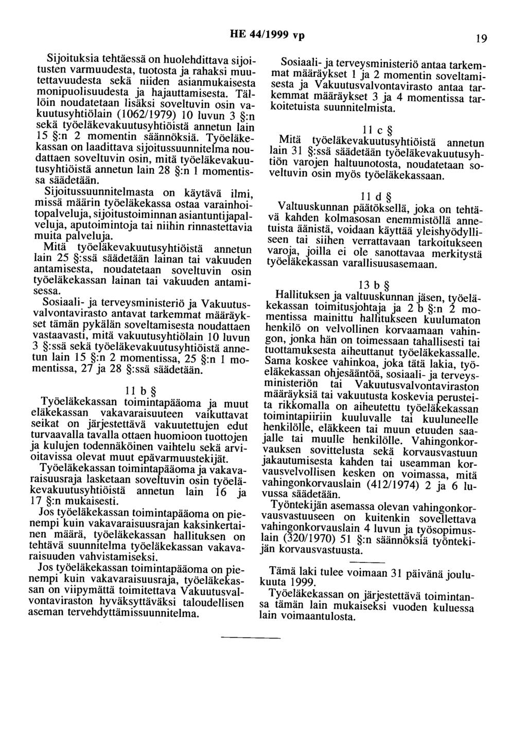 HE 44/1999 vp 19 Sijoituksia tehtäessä on huolehdittava sijoitusten varmuudesta, tuotosta ja rahaksi muutettavuudesta sekä niiden asianmukaisesta monipuolisuudesta ja hajauttamisesta.