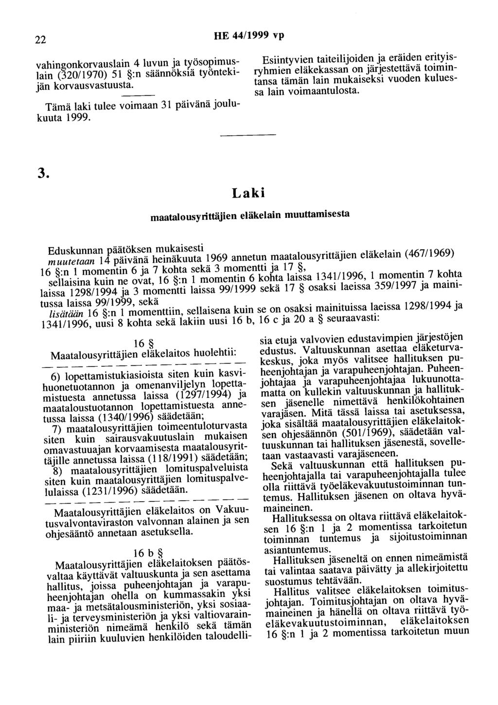 22 HE 44/1999 vp vahingonkorvauslain 4 luvun ja työsopimuslain (32011970) 51 :n säännöksiä työntekijän korvausvastuusta. Tämä laki tulee voimaan 31 päivänä joulukuuta 1999.