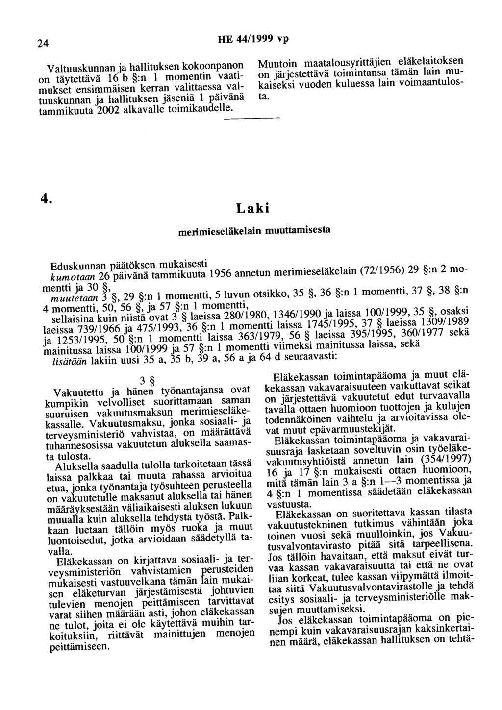 24 HE 44/1999 vp Valtuuskunnan ja hallituksen kokoonpanon on täytettävä 16 b :n 1 momentin vaatimukset ensimmäisen kerran valittaessa valtuuskunnan ja hallituksen jäseniä 1 päivänä tammikuuta 2002