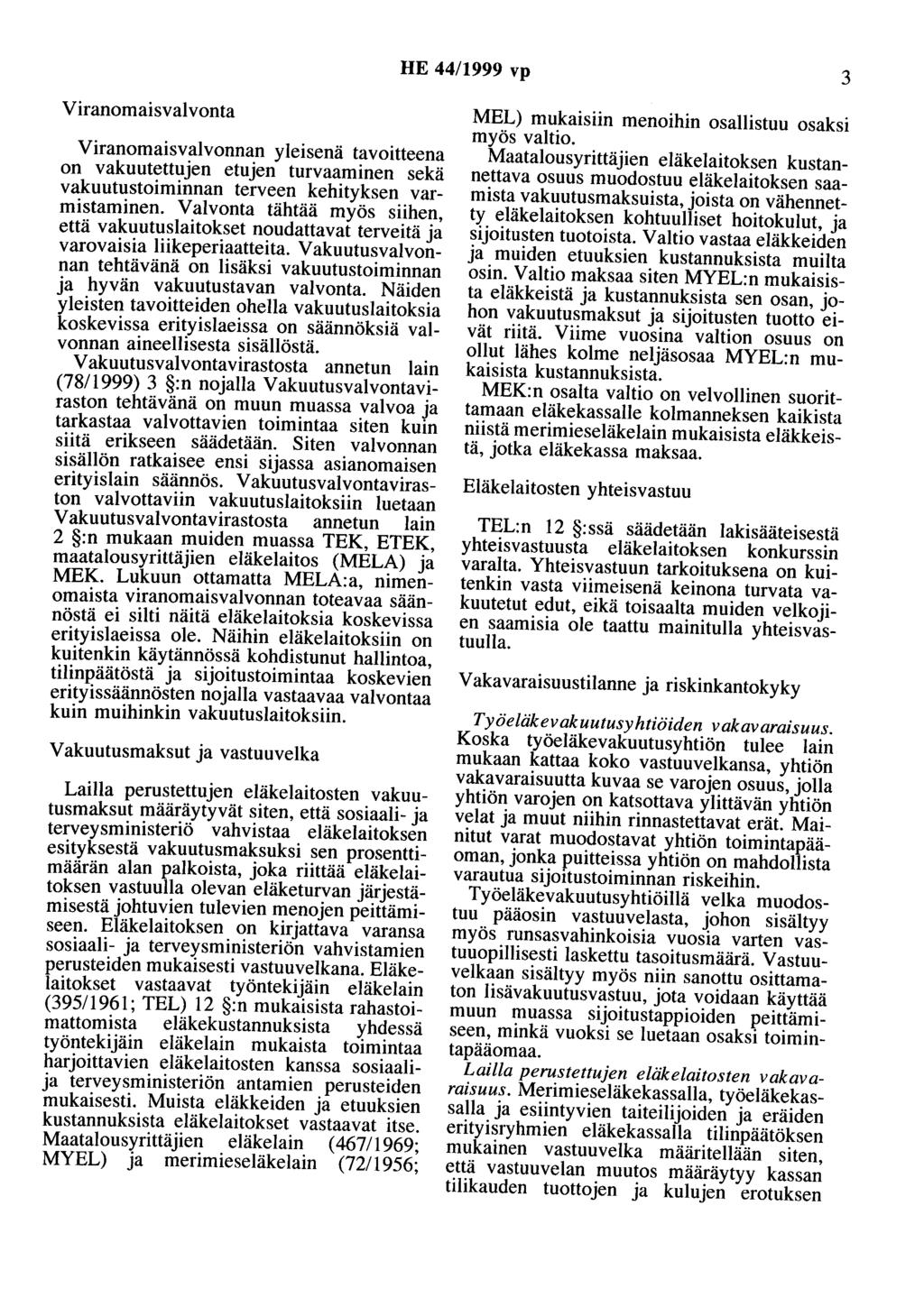 HE 44/1999 vp 3 Viranomaisvalvonta Viranomaisvalvonnan yleisenä tavoitteena on vakuutettujen etujen turvaaminen sekä vakuutustoiminnan terveen kehityksen varmistaminen.