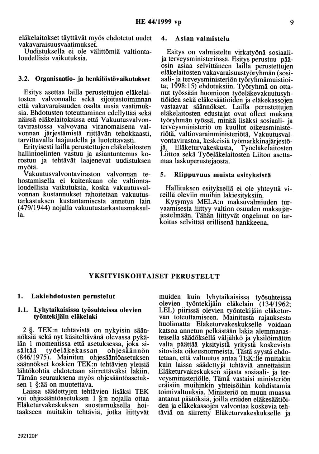 HE 44/1999 vp 9 eläkelaitokset täyttävät myös ehdotetut uudet vakavaraisuusvaatimukset. Uudistuksella ei ole välittömiä valtiontaloudellisia vaikutuksia. 3.2.