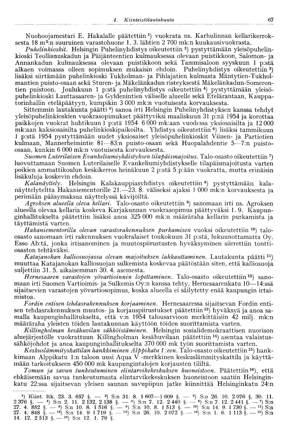 67 4. Kiinteistölautakunta* Nuohoojamestari E. Hakalalle päätettiin 1 ) vuokrata ns. Karhulinnan kellarikerroksesta 18 m 2 :n suuruinen varastohuone 1. 3. lähtien 2 700 mk:n kuukausivuokrasta.