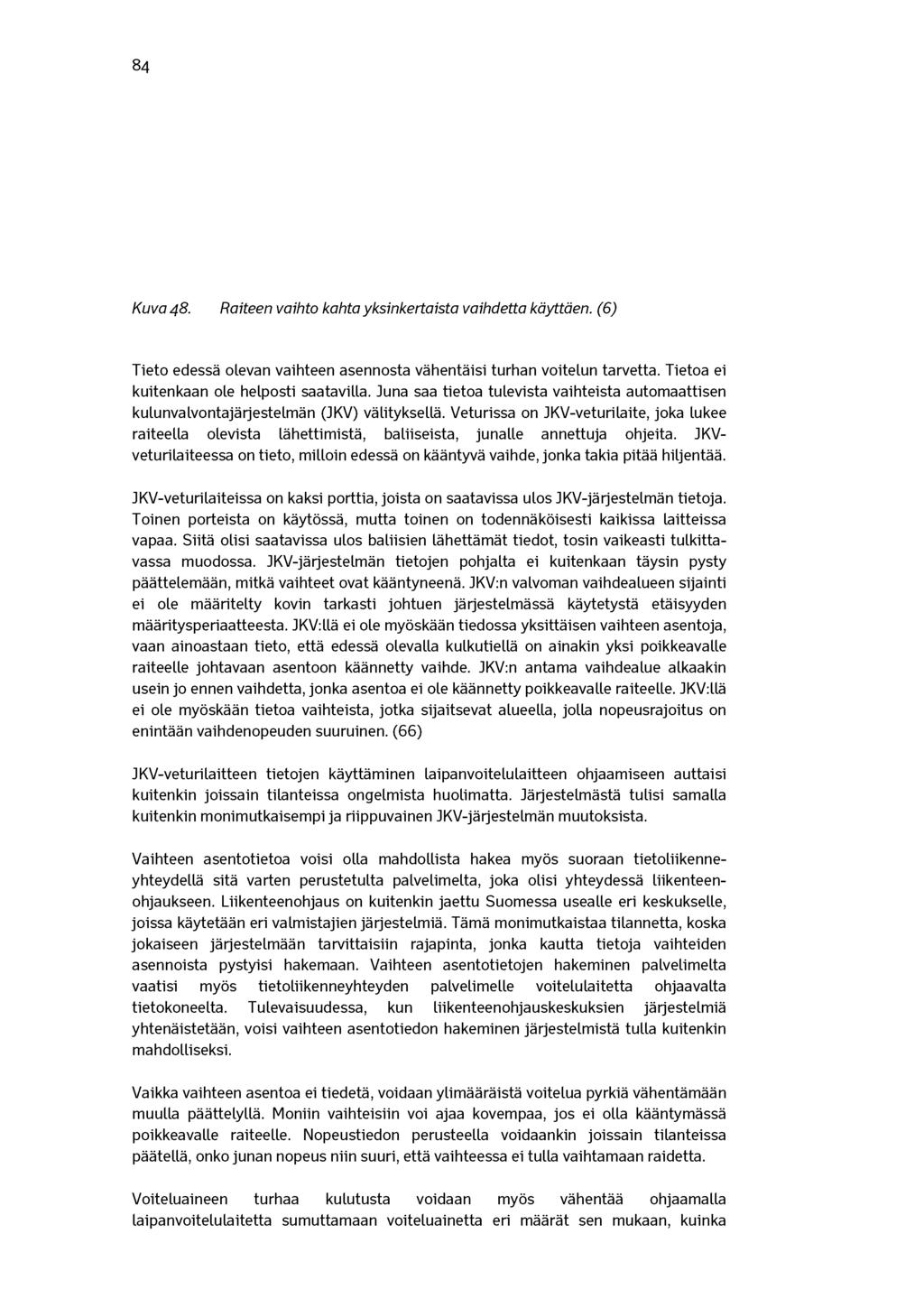 84 Kuva 48. Raiteen vaihto kahta yksinkertaista vaihdetta käyttäen. (6) Tieto edessä olevan vaihteen asennosta vähentäisi turhan voitelun tarvetta. Tietoa ei kuitenkaan ole helposti saatavilla.