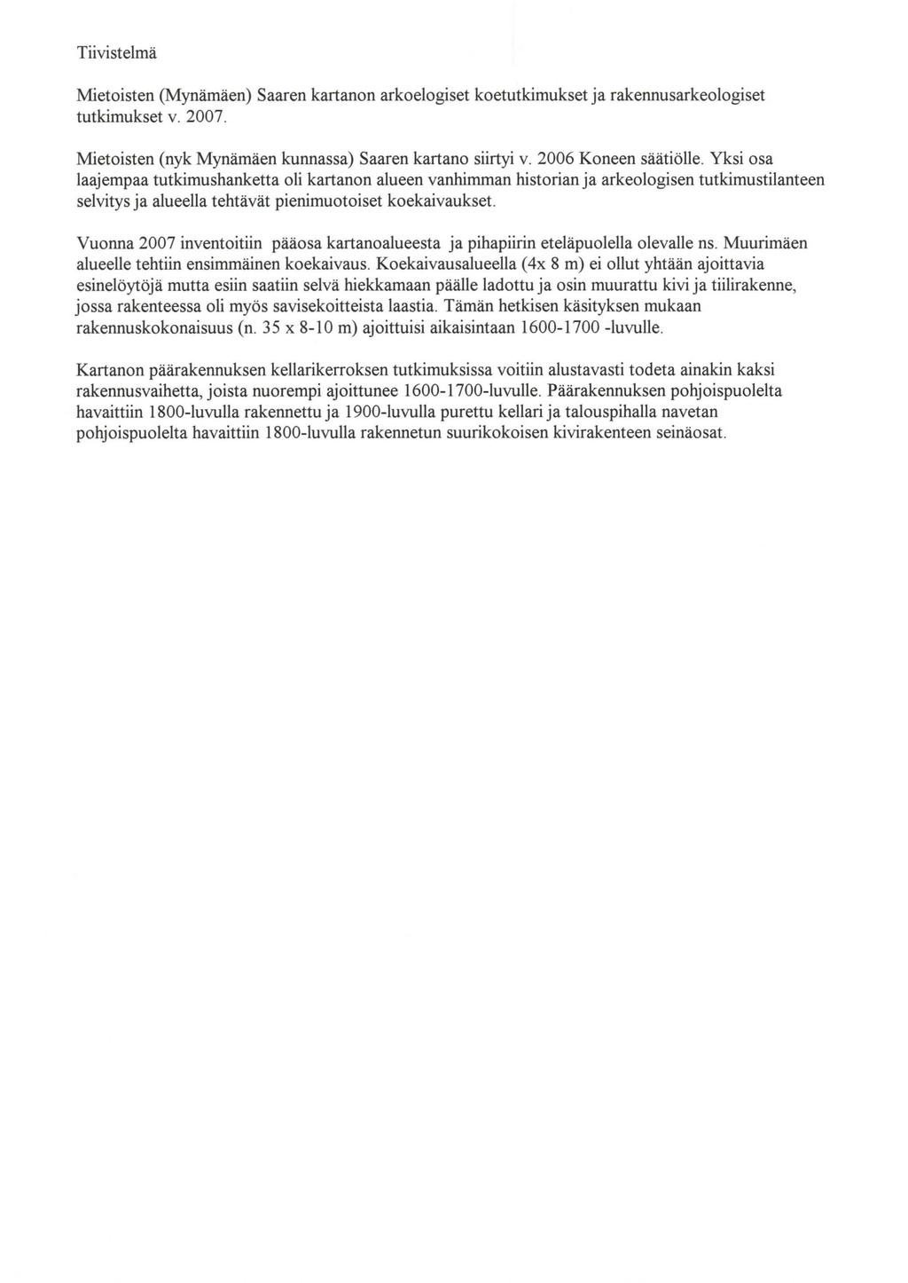 Tiivistelmä Mietoisten (Mynämäen) Saaren kartanon arkoelogiset koetutkimukset ja rakennusarkeologiset tutkimukset v. 2007. Mietoisten (nyk Mynämäen kunnassa) Saaren kartano siirtyi v.