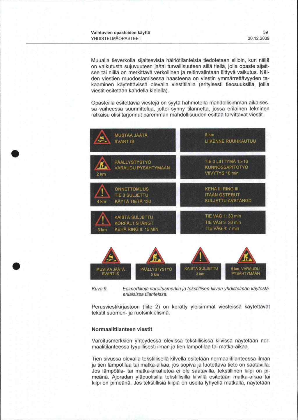 Vaihtuvien opasteiden käyttö 39 YHDISTELMÄOPASTEET 30122009 Muualla tieverkolla sijaitsevista häiriötilanteista tiedotetaan silloin, kun niillä on vaikutusta sujuvuuteen ja/tai turvallisuuteen sillä