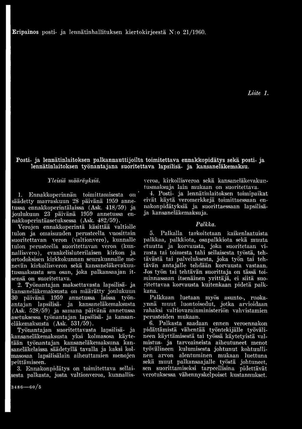 Ennakkoperinnän toimittamisesta on säädetty marraskuun 28 päivänä 1959 annetussa ennakkoperintälaissa (Ask. 418/59) ja joulukuun 23 päivänä 1959 annetussa ennakkoperintäasetuksessa (Ask. 482/59).