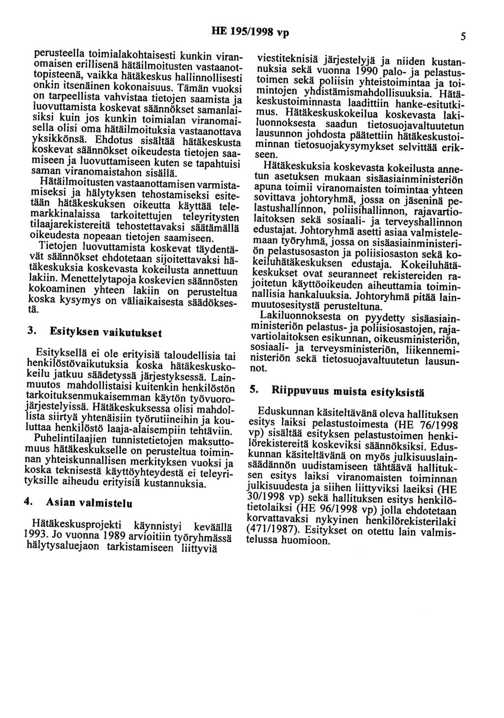 HE 195/1998 vp 5 perusteella toimialakohtaisesti kunkin viranomaisen erillisenä hätäilmoitusten vastaanottopisteenä, vaikka hätäkeskus hallinnollisesti onkin itsenäinen kokonaisuus.