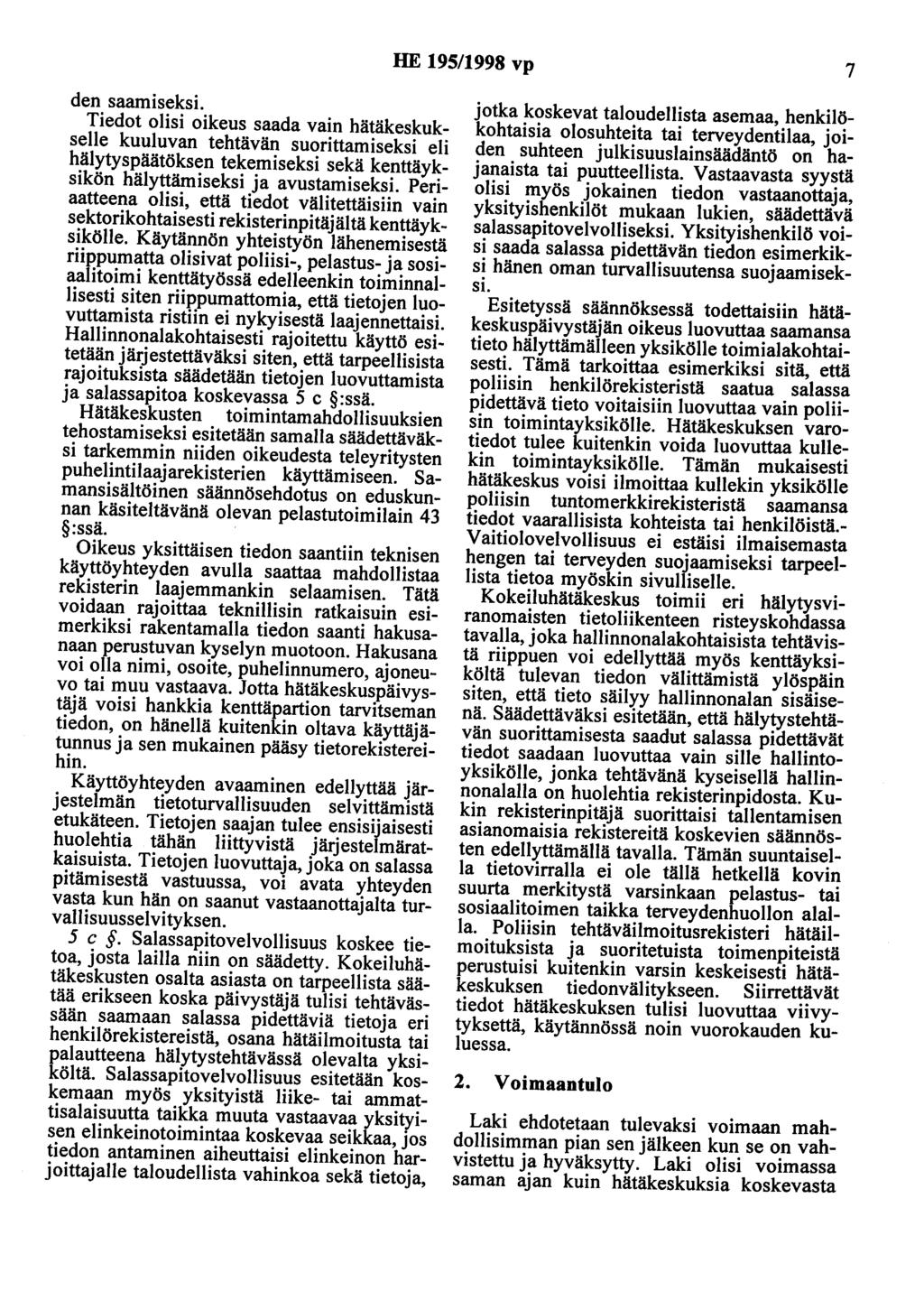 HE 195/1998 vp 7 den saamiseksi. Tiedot olisi oikeus saada vain hätäkeskukselle kuuluvan tehtävän suorittamiseksi eli hälytyspäätöksen tekemiseksi sekä kenttäyksikön hälyttämiseksi ja avustamiseksi.