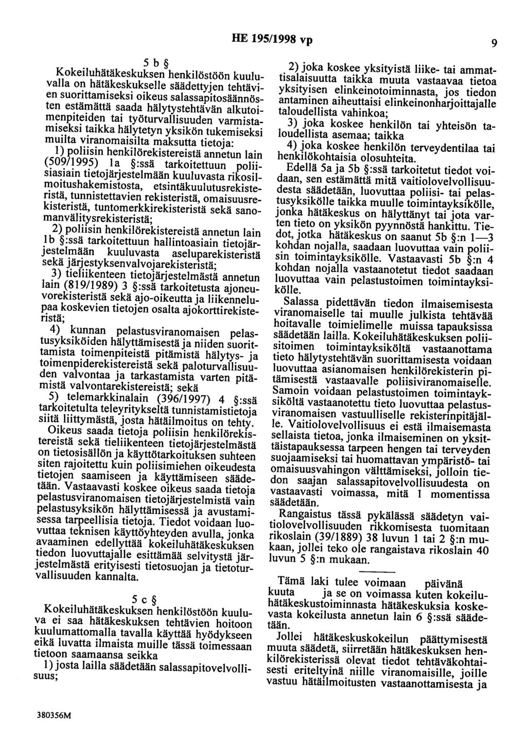 HE 195/1998 vp 9 5 b Kokeiluhätäkeskuksen henkilöstöön kuuluvalla on hätäkeskukselle säädettyjen tehtävien suorittamiseksi oikeus salassapitosäännösten estämättä saada hälytystehtävän