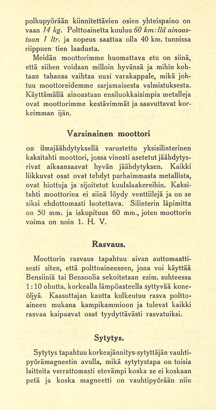 polkupyörään kiinnitettävien osien yhteispaino on vaan 14 kg. Polttoainetta kuuluu 60 km:llä ainoastaan 1 Itr. ja nopeus saattaa olla 40 km. tunnissa riippuen tien laadusta.