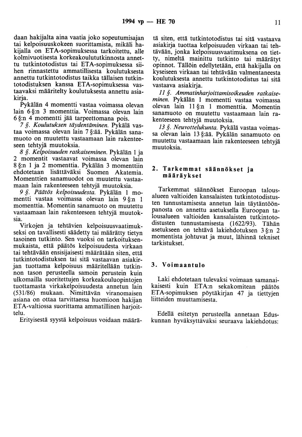 1994 vp - HE 70 11 daan hakijalta aina vaatia joko sopeutumisajan tai kelpoisuuskokeen suorittamista, mikäli hakijalla on ETA-sopimuksessa tarkoitettu, alle kolmivuotisesta korkeakoulututkinnosta