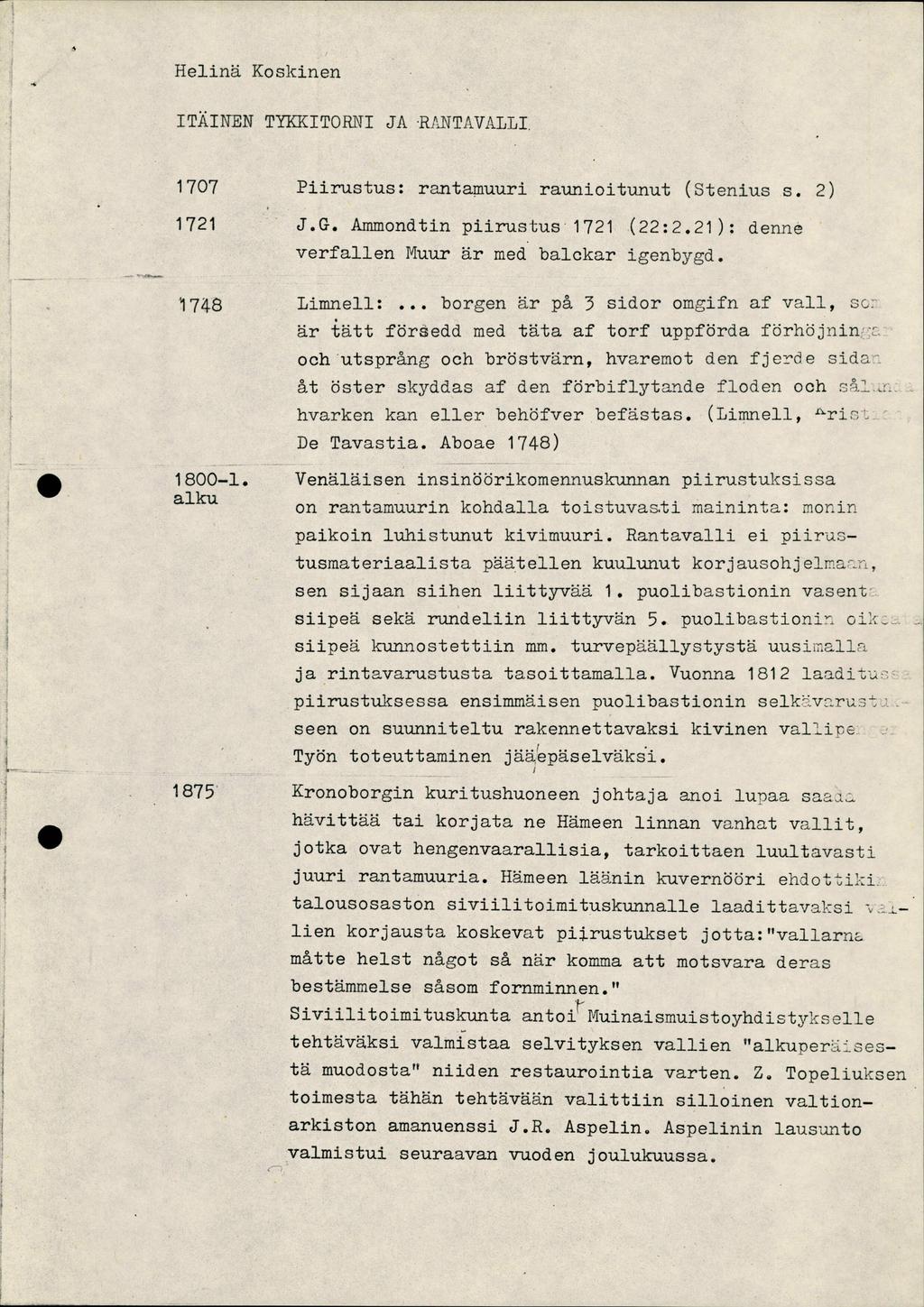 Helinä Koskinen ITÄINEN TYKKITORNI JA RLNTAVALLI, 1707 Piirustus: rantarnuuri raunioitunut (Stenius s. 2) 1721 J.G. Ammondtin piirustus 1721 (22:2.21 ): denne verfallen Muur är med baickar igenbygd.