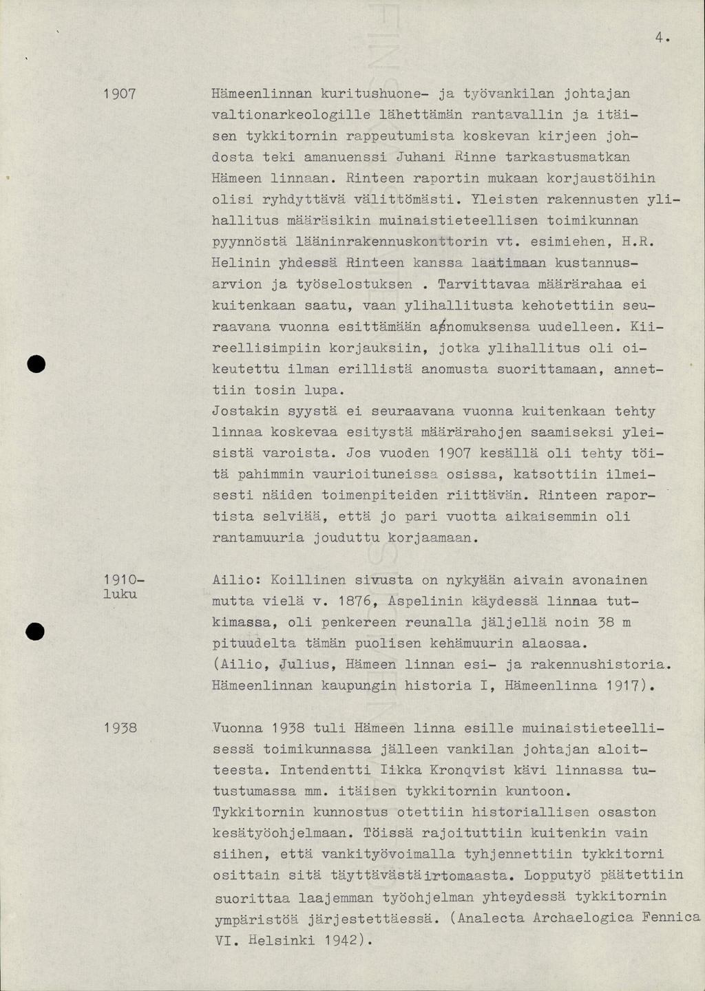 4. 1907 Hämeenlinnan kuritushuone- ja trdvankilan johtajan valtionarkeologille lähettämän rantavallin ja itäisen tykkitornin rappeutumista koskevan kirjeen johdosta teki amanuenssi Juhani kiinne