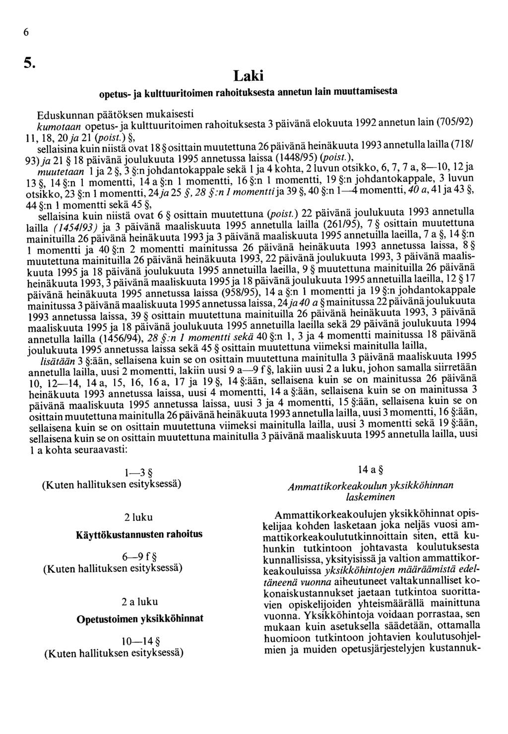 6 5. Laki opetus- ja kulttuuritoimen rahoituksesta annetun lain muuttamisesta Eduskunnan päätöksen mukaisesti kumotaan opetus-ja kulttuuritoimen rahoituksesta 3 päivänä elokuuta 1992 annetun lain