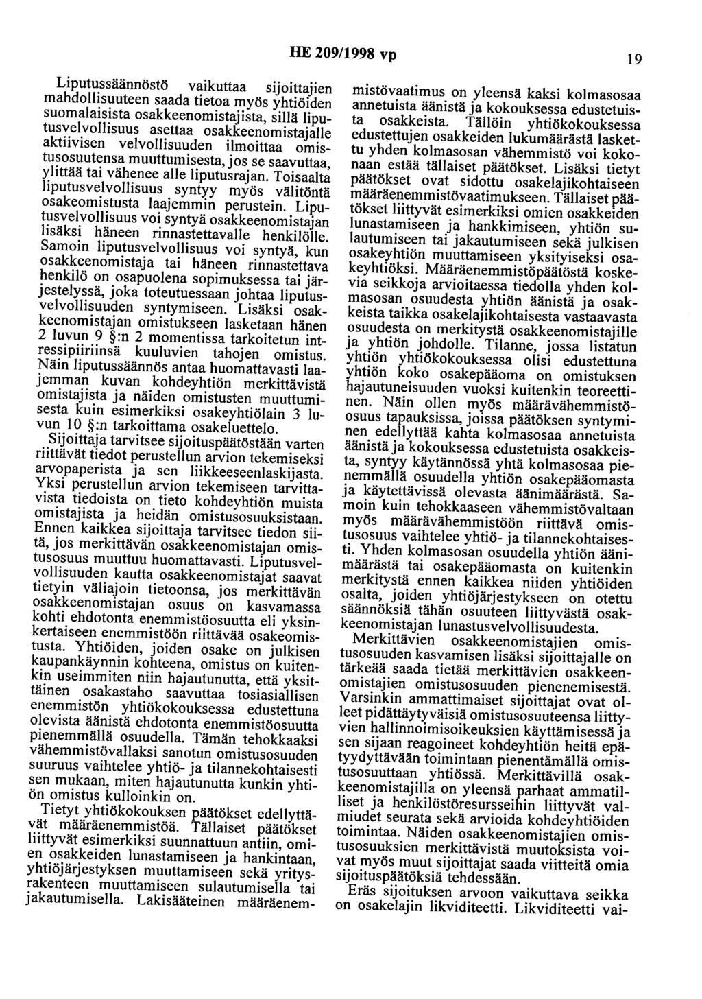 HE 209/1998 vp 19 Liputussäännöstö vaikuttaa sijoittajien mahdollisuuteen saada tietoa myös yhtiöiden suomalaisista osakkeenomistajista, sillä liputusvelvollisuus asettaa osakkeenomistajalle