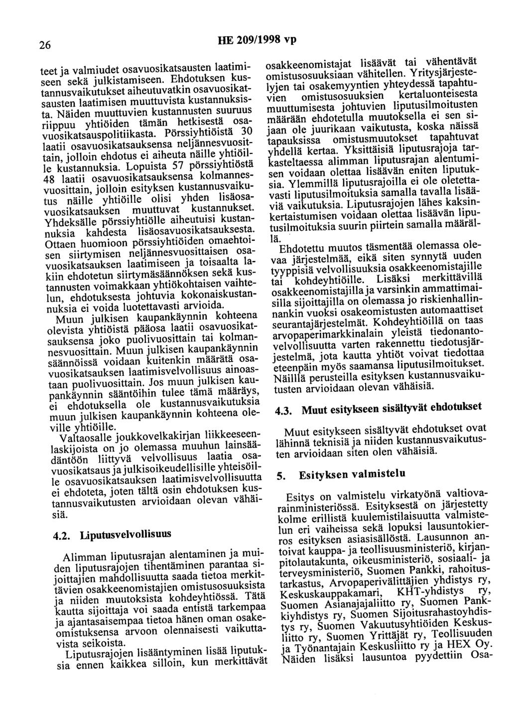 26 HE 209/1998 vp teet ja valmiudet osavuosikatsausten laatimiseen sekä julkistamiseen. Ehdotuksen kustannusvaikutukset aiheutuvatkin osavuosikatsausten laatimisen muuttuvista kustannuksista.