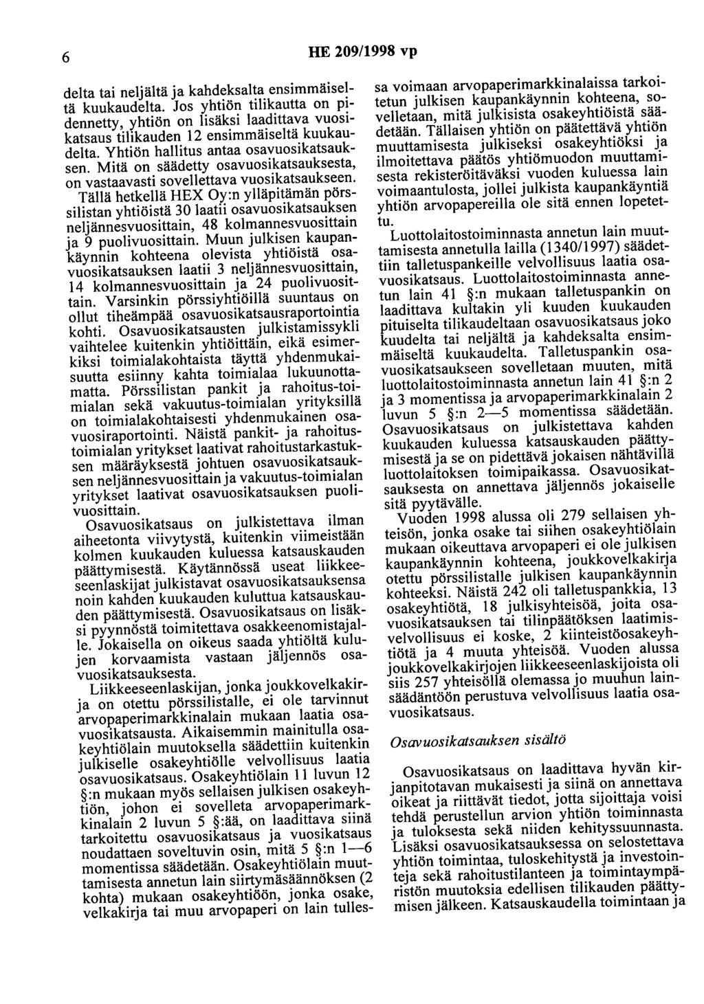 6 HE 209/1998 vp del ta tai neljältä ja kahdeksalta ensimmäiseltä kuukaudelta. Jos yhtiön tilikautta on pidennetty, yhtiön on lisäksi laadittava vuosikatsaus tilikauden 12 ensimmäiseltä kuukaudelta.