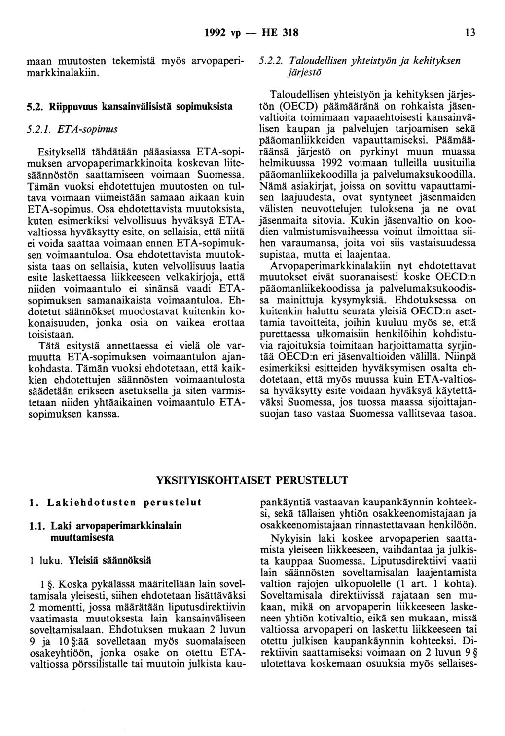 1992 vp - HE 318 13 maan muutosten tekemistä myös arvopaperimarkkinalakiin. 5.2. Riippuvuus kansainvälisistä sopimuksista 5.2.1. ETA-sopimus Esityksellä tähdätään paaasmssa ETA-sopimuksen arvopaperimarkkinoita koskevan liitesäännöstön saattamiseen voimaan Suomessa.