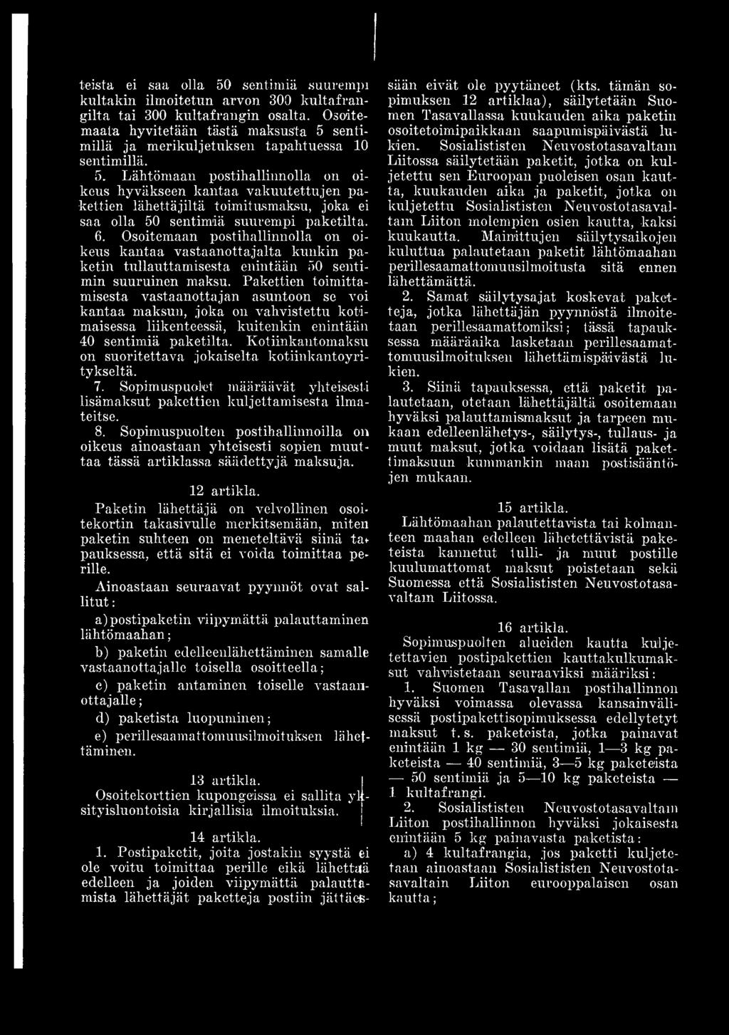 Kotiinkantomaksu on suoritettava jokaiselta kotiinkantoyritykseltä. 7. Sopimuspuolet määräävät yhteisesti lisämaksut pakettien kuljettamisesta ilmateitse. 8.