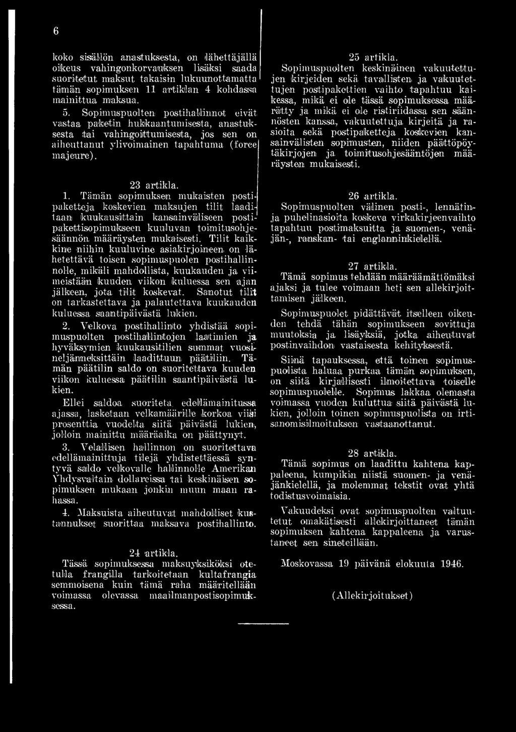 23 artikla. 1. Tämän sopimuksen mukaisten postipaketteja koskevien maksujen tilit laaditaan kuukausittain kansainväliseen postipäkettisopimukseen kuuluvan toimitusohje,- säännön määräysten mukaisesti.