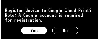 (Register device to Google Cloud Print? Note: A Google account is required for registration.)] ilmestyy näytölle. Valitse [Kyllä (Yes)].