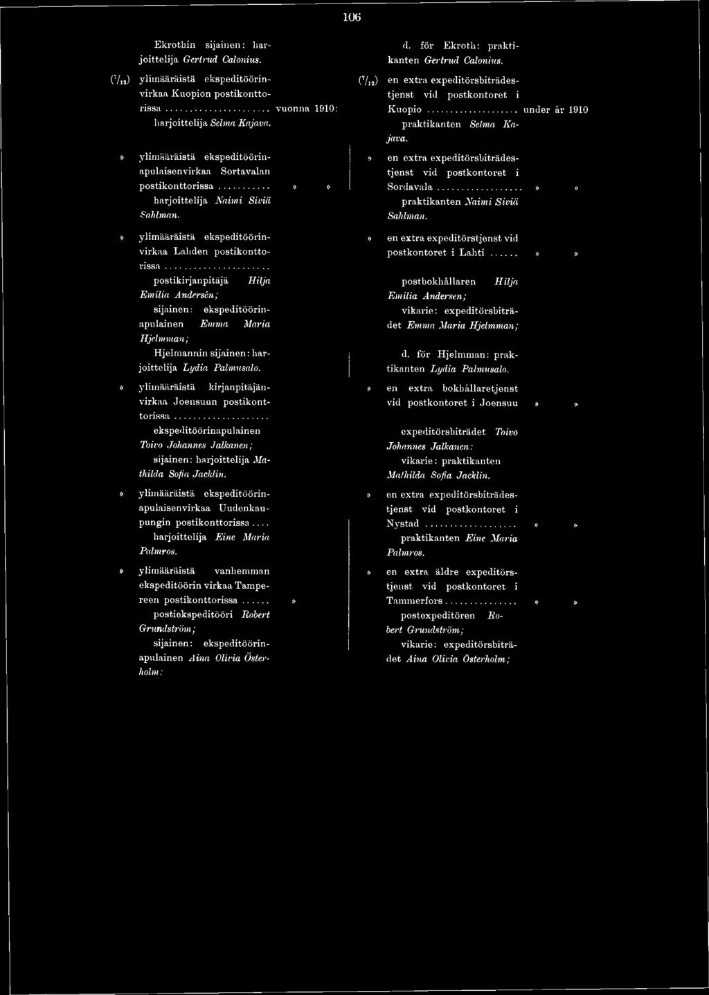 106 Ekrothin sijainen: harjoittelija Gertrud Calonius. (V ) ylimääräistä ekspeditöörinvirkaa Kuopion postikonttorissa... vuonna 1910: harjoittelija Selma Kajava. (7i,) d.