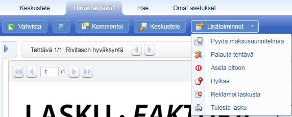 Lasku hyväksyttäväksi Jos lasku on aiheeton (olethan yhteydessä ensin toimittajaan): klikkaa Lisätoiminnot\Hylkää ja valitse syyksi Mitätöintipyyntö. Kirjoita kommenttiin hylkäyksen syy (Huom!