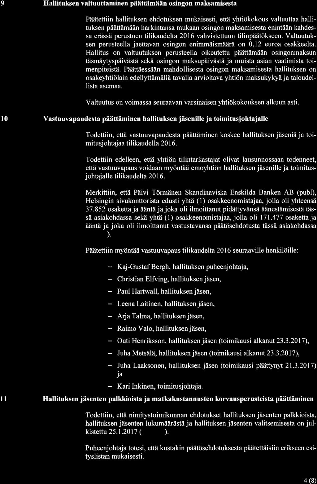 9 Hallituksen valtuuttaminen päättämään osingon maksamisesta Päätettiin hallituksen ehdotuksen mukaisesti, että yhtiökokous valtuuttaa hallituksen päättämään harkintansa mukaan osingon maksamisesta