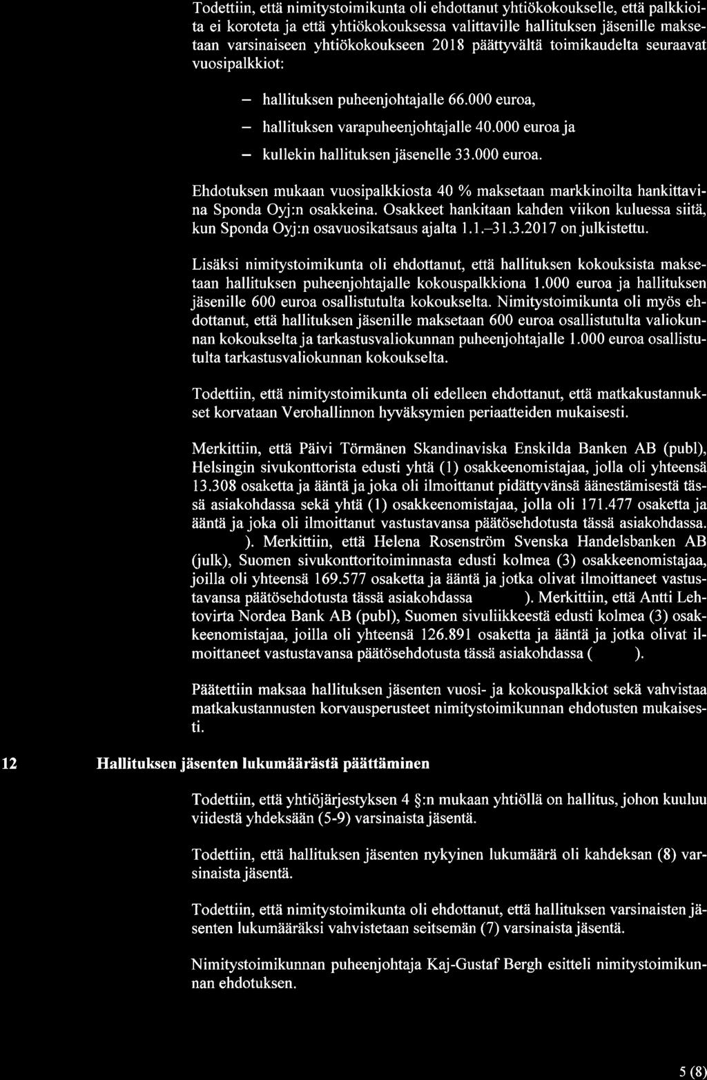 Todettiin, että nimitystoimikunta oli ehdottanut yhtiökokoukselle, että palkkioita ei koroteta ja eftä yhtiökokouksessa valittaville hallituksen jäsenille maksetaan varsinaiseen yhtiökokoukseen 2018