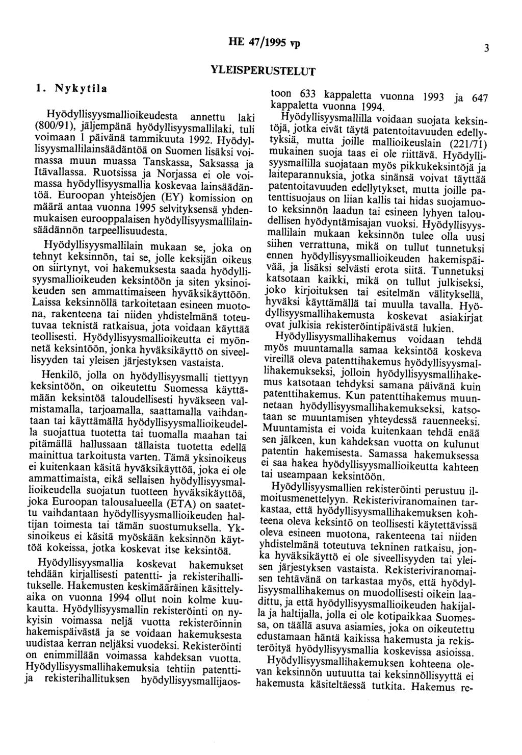 HE 47/1995 vp 3 YLEISPERUSTELUT 1. Nykytila Hyödyllisyysmallioikeudesta annettu laki (800/91), jäljempänä hyödyllisyysmallilaki, tuli voimaan 1 päivänä tammikuuta 1992.