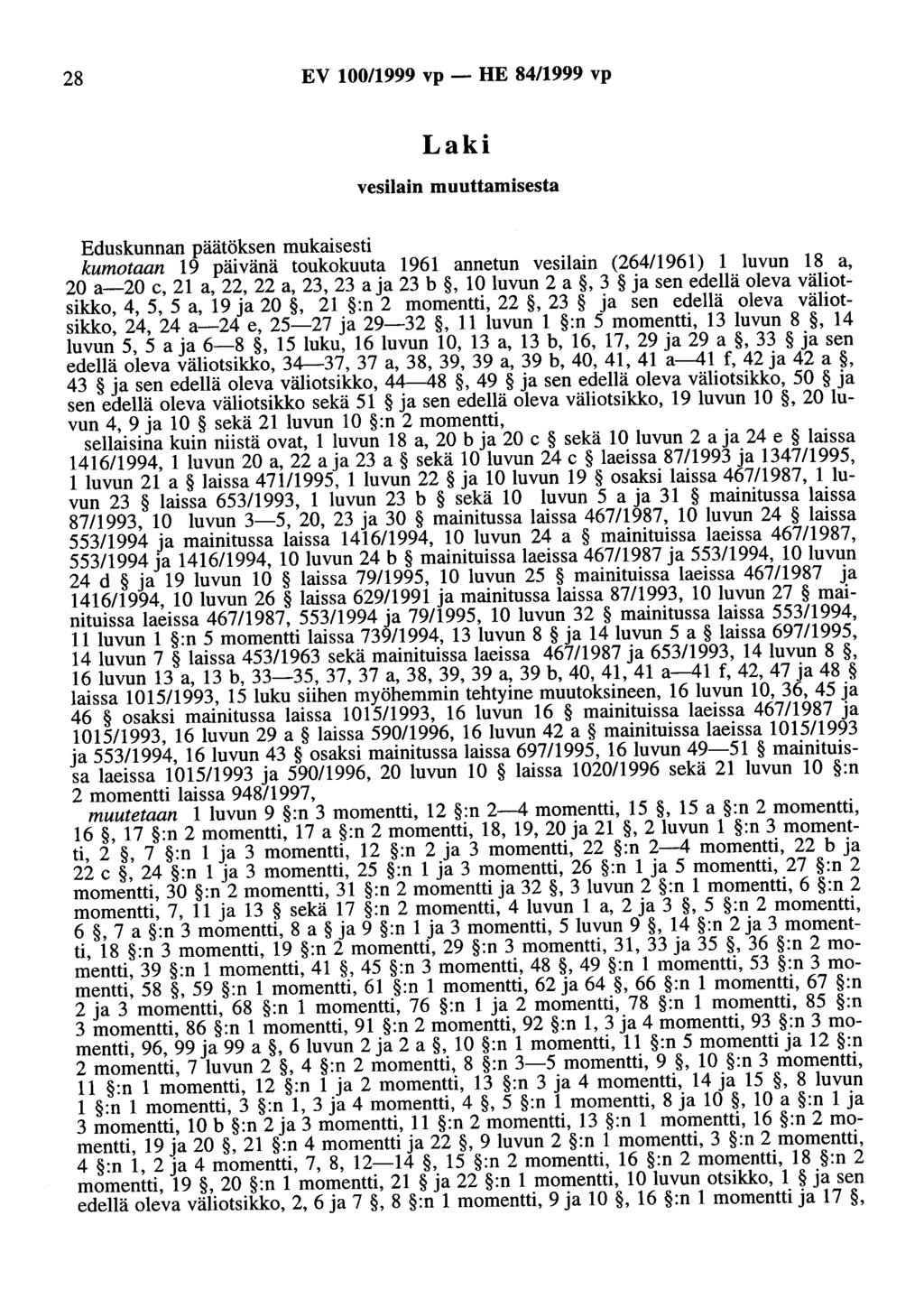 28 EV 100/1999 vp- HE 84/1999 vp Laki vesilain muuttamisesta Eduskunnan päätöksen mukaisesti kumotaan 19 päivänä toukokuuta 1961 annetun vesilain (264/1961) 1 luvun 18 a, 20 a-20 c, 21 a, 22, 22 a,