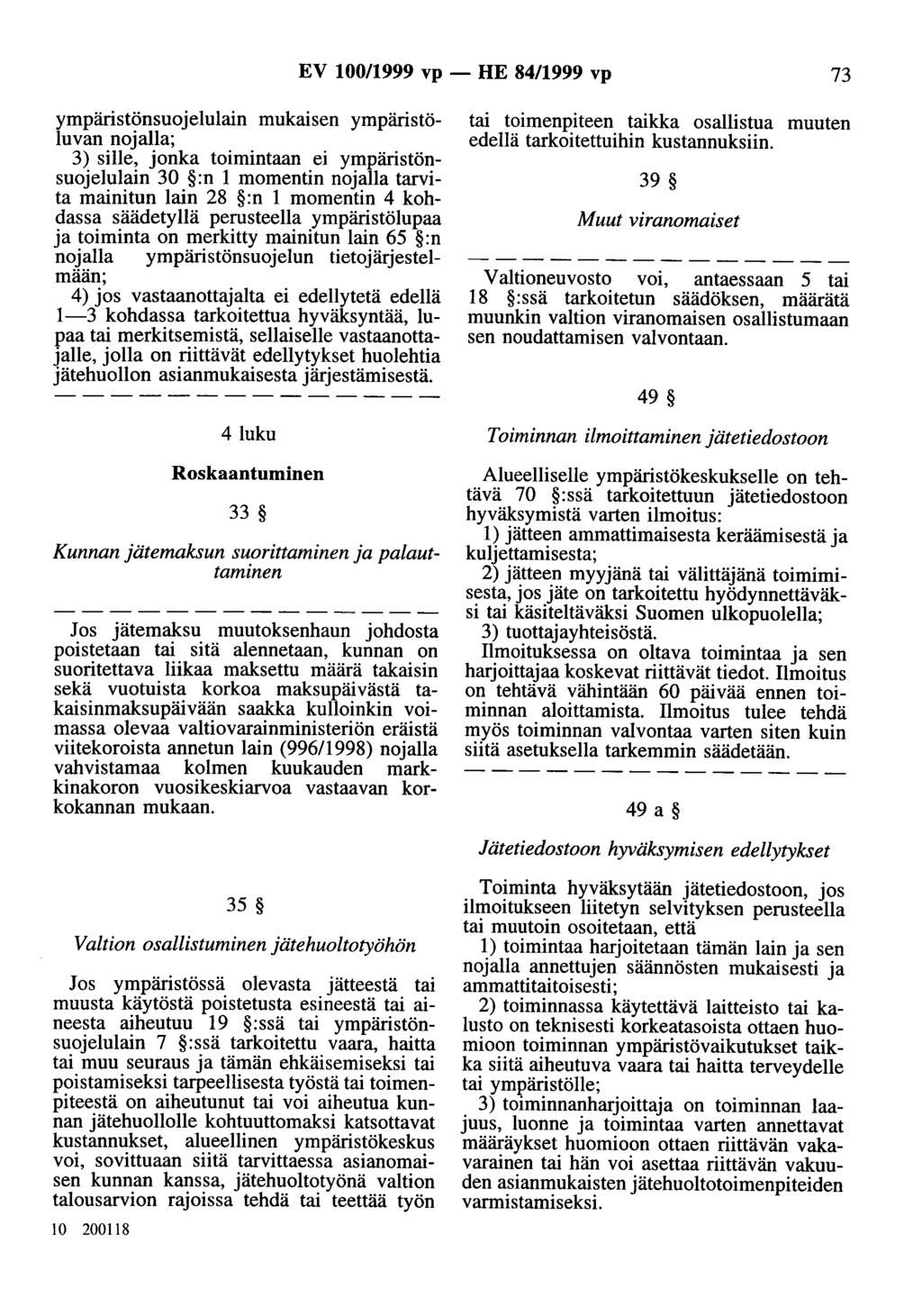 EV 100/1999 vp- HE 84/1999 vp 73 ympäristönsuojelulain mukaisen ympäristöluvan nojalla; 3) sille, jonka toimintaan ei ympäristönsuojelulain 30 :n 1 momentin nojalla tarvita mainitun lain 28 :n 1