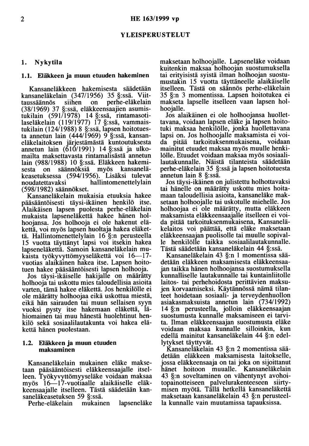 2 HE 163/1999 vp YLEISPERUSTELUT 1. Nykytila 1.1. Eläkkeen ja muun etuuden hakeminen Kansaneläkkeen hakemisesta säädetään kansaneläkelain (34711956) 35 :ssä.