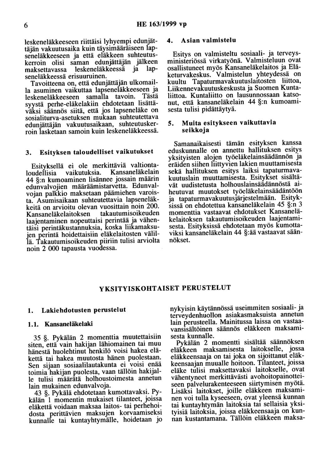 6 HE 163/1999 vp leskeneläkkeeseen riittäisi lyhyempi edunjättäjän vakuutusaika kuin täysimääräiseen lapseneläkkeeseen ja että eläkkeen suhteutuskerroin olisi saman edunjättäjän jälkeen maksettavassa