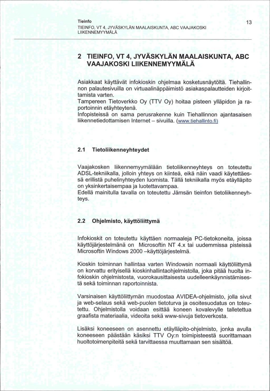 on on Tieinfo 13 TIEINFO, VT 4, JYVÄSKYLÄN MAALAISKUNTA, ABC VAAJAKOSKI LIIKENNEMYYMÄLÄ 2 TIEINFO, VT 4, JYVÄSKYLÄN MAALAISKUNTA, ABC VAAJAKOSKI LIIKENNEMYYMÄLÄ Asiakkaat käyttävät infokioskin