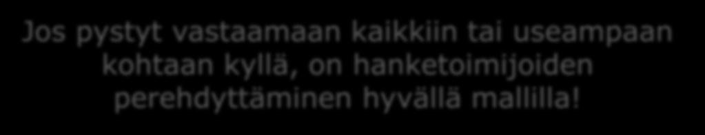 2. Tarkistuslista hanketoimijoiden perehdyttämiseen Keskusteletteko yhdessä hanketoimijoita perehdytettäessä hankkeen tavoitteet ja keinot hankeprosessin toteutus kohde- ja sidosryhmien