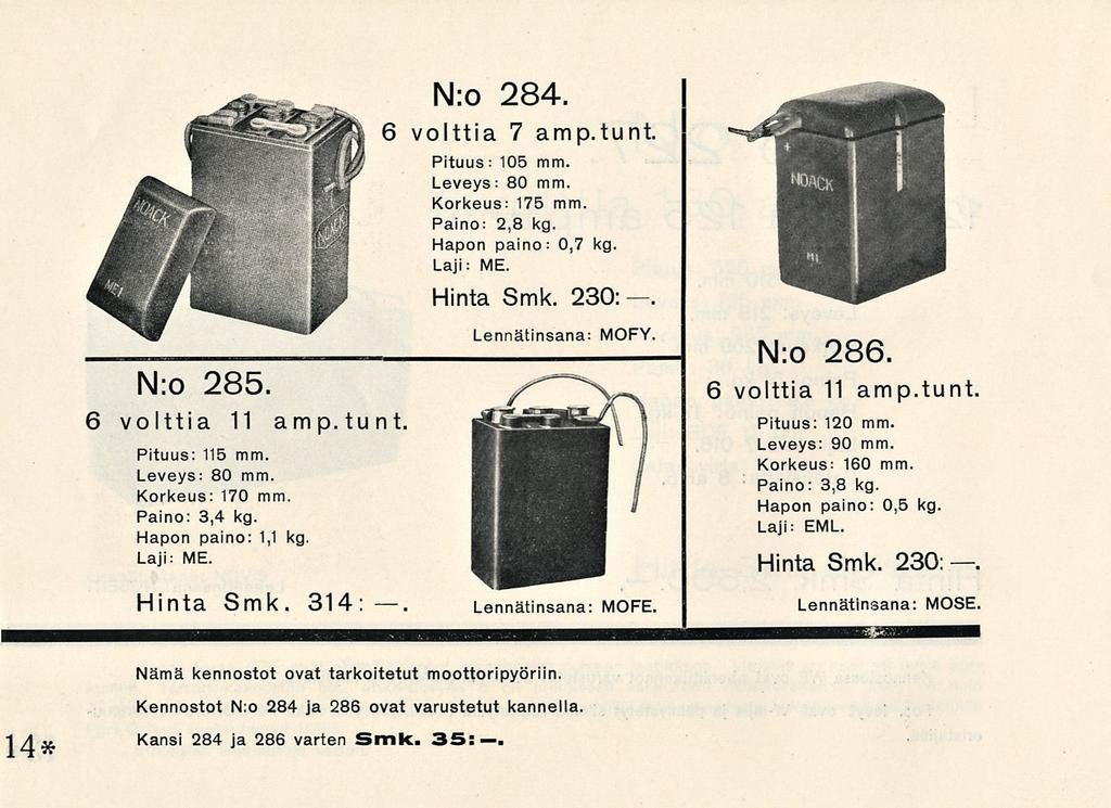 N:o 284. 6 volttia 7 amp.tunt Pituus: 105 mm. Leveys: 80 mm. Korkeus: 175 mm Paino: 2,8 kg. Hapon paino: 0,7 kg. Laji: ME. N:o 285 6 volttia 11 am p. tv n t Pituus: 115 mm. Leveys: 80 mm. Korkeus: 170 mm.