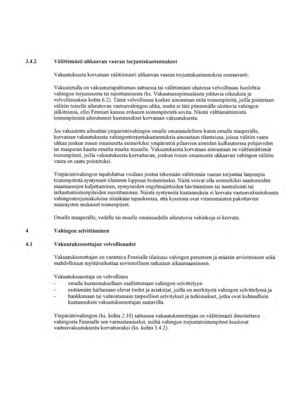 3.4.2 Välittömästi uhkaavan vaaran torjuntakustannukset Vakuutuksesta korvataan välittömästi uhkaavan vaaran torjuntakustannuksia seuraavasti: Vakuutetulla on vakuutustapahtuman sattuessa tai