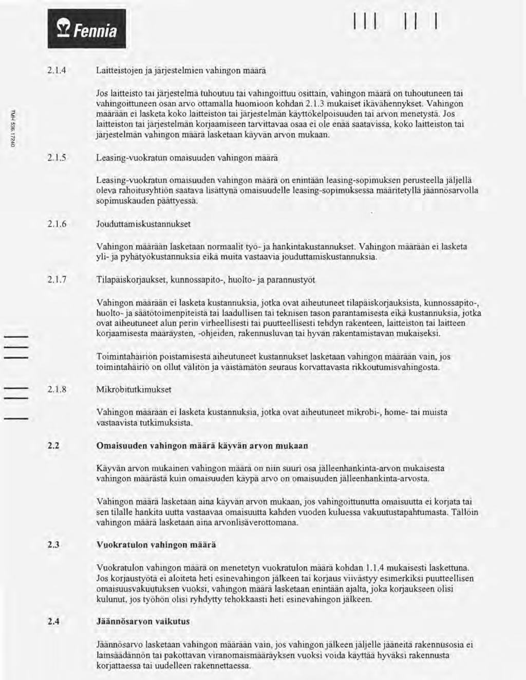 ~Fennia 1 1 1 1 1 2.1.4 Laitteistojen ja järjestelmien vahingon määrä -i ;::: :r: "' w!1'... "' 0 2.1.5 Jos laitteisto tai järjestelmä tuhoutuu tai vahingoittuu osittain, vahingon määrä on tuhoutuneen tai vahingoittuneen osan arvo ottamalla huomioon kohdan 2.