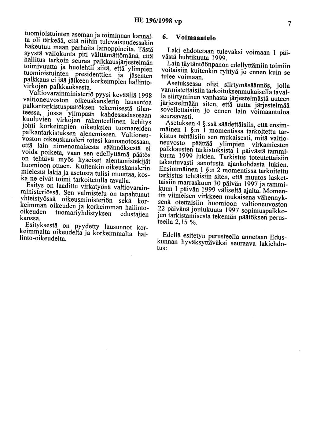 HE 196/1998 vp 7 6. Voimaantulo tuomioistuinten aseman ja toiminnan kannalta oli tärkeää, että niihin tulevaisuudessakin hakeutuu maan parhaita lainoppineita.