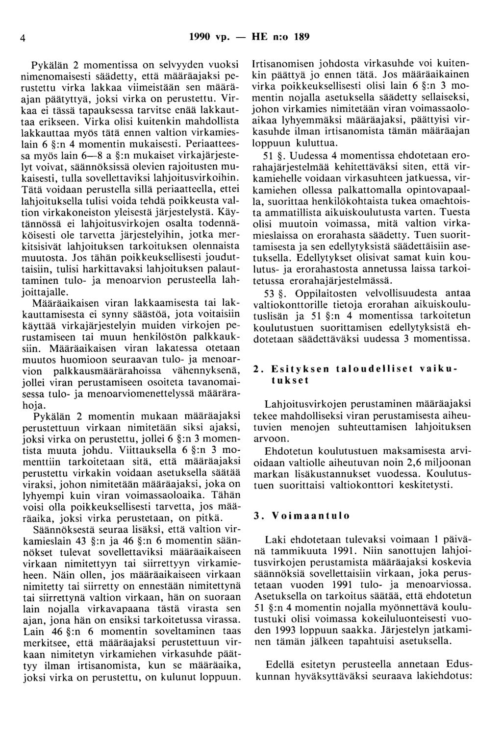 4 1990 vp. - HE n:o 189 Pykälän 2 momentissa on selvyyden vuoksi nimenomaisesti säädetty, että määräajaksi perustettu virka lakkaa viimeistään sen määräajan päätyttyä, joksi virka on perustettu.