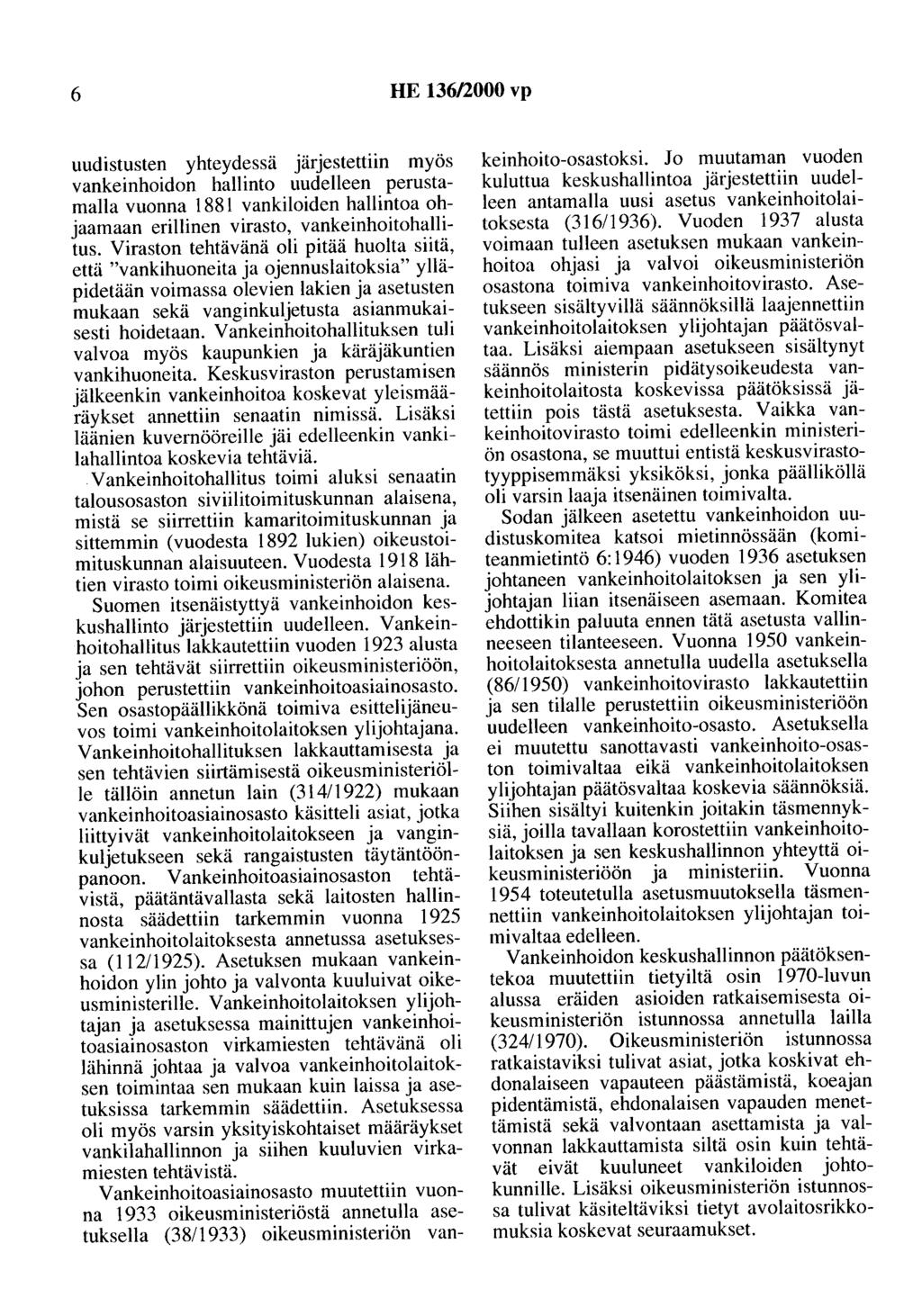 6 HE 136/2000 vp uudistusten yhteydessä järjestettiin myös vankeinhoidon hallinto uudelleen perustamalla vuonna 1881 vankiloiden hallintoa ohjaamaan erillinen virasto, vankeinhoitohallitus.