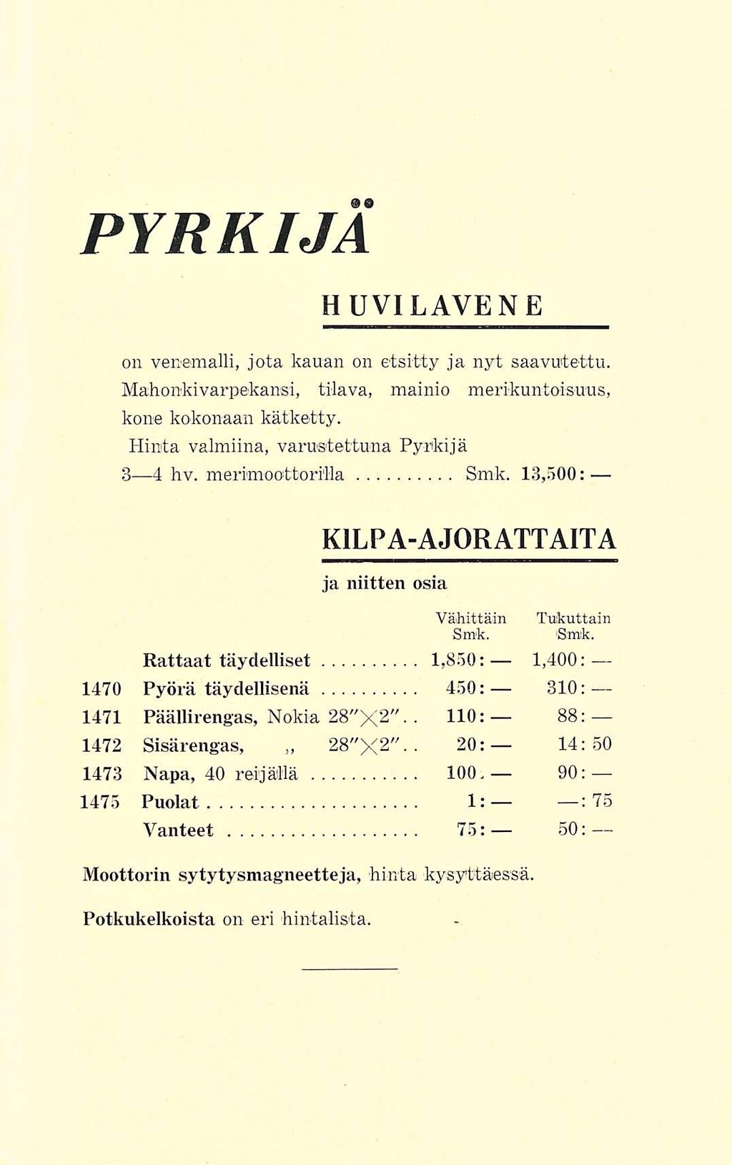 PYRKIJÄ HUVILAVENE on venemalli, jota kauan on etsitty ja nyt saavutettu. Mahonkivarpekansi, tilava, mainio merikuntolsuus, kone kokonaan kätketty. Hinta valmiina, varustettuna Pyrkijä 3 4 hv.