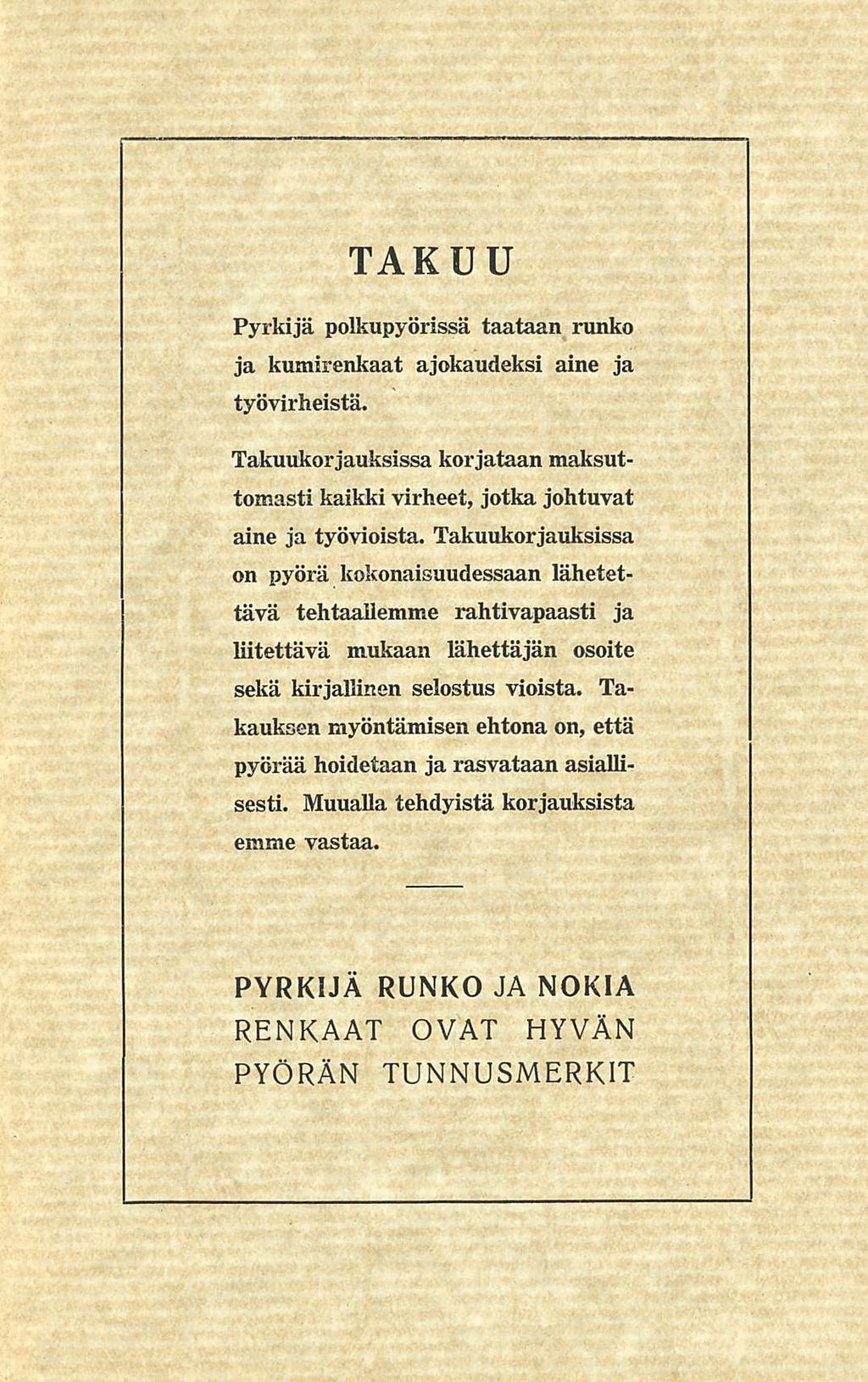 TAKUU Pyrkijä polkupyörissä taataan runko ja kumirenkaat ajokaudeksi aine ja työvirheistä. Takuukorjauksissa korjataan maksuttomasti kaikki virheet, jotka johtuvat aine ja työvioista.