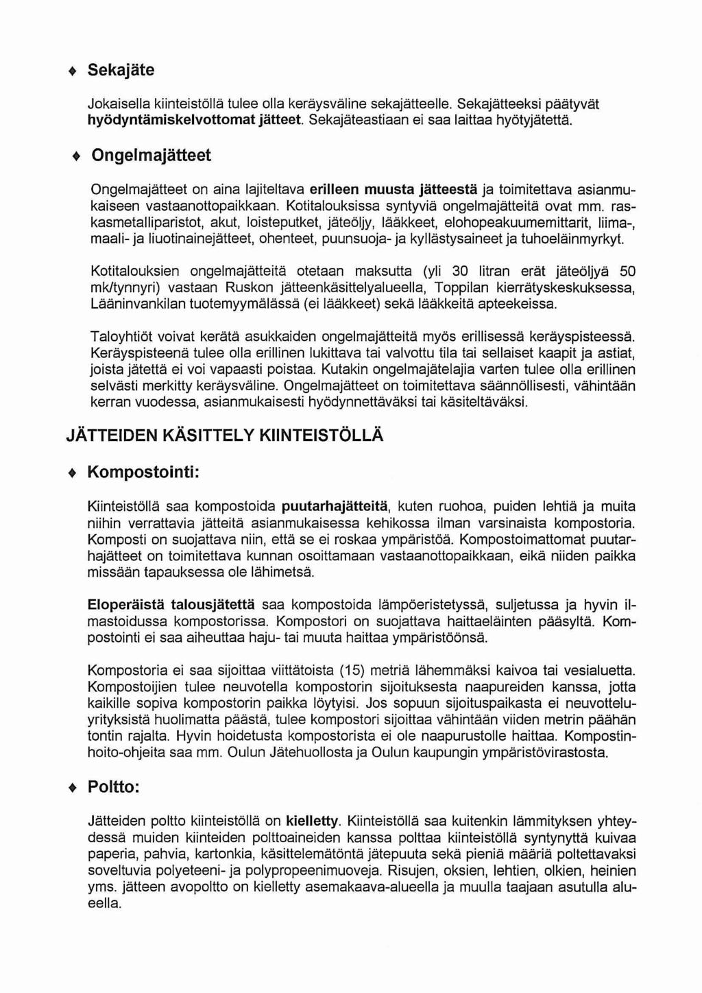 Sekajäte Jokaisella kiinteistöllä tulee olla keräysväline sekajätteelle. Sekajätteeksi päätyvät hyödyntämiskelvottomat jätteet. Sekajäteastiaan ei saa laittaa hyötyjätettä.