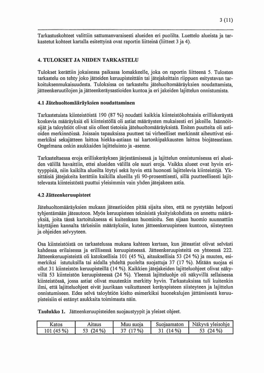 3 (11) Tarkastuskohteet valittiin sattumanvaraisesti alueiden eri puolilta. Luettelo alueista ja tarkastetut kohteet kartalla esitettyinä ovat raportin liitteinä (liitteet 3 ja 4)