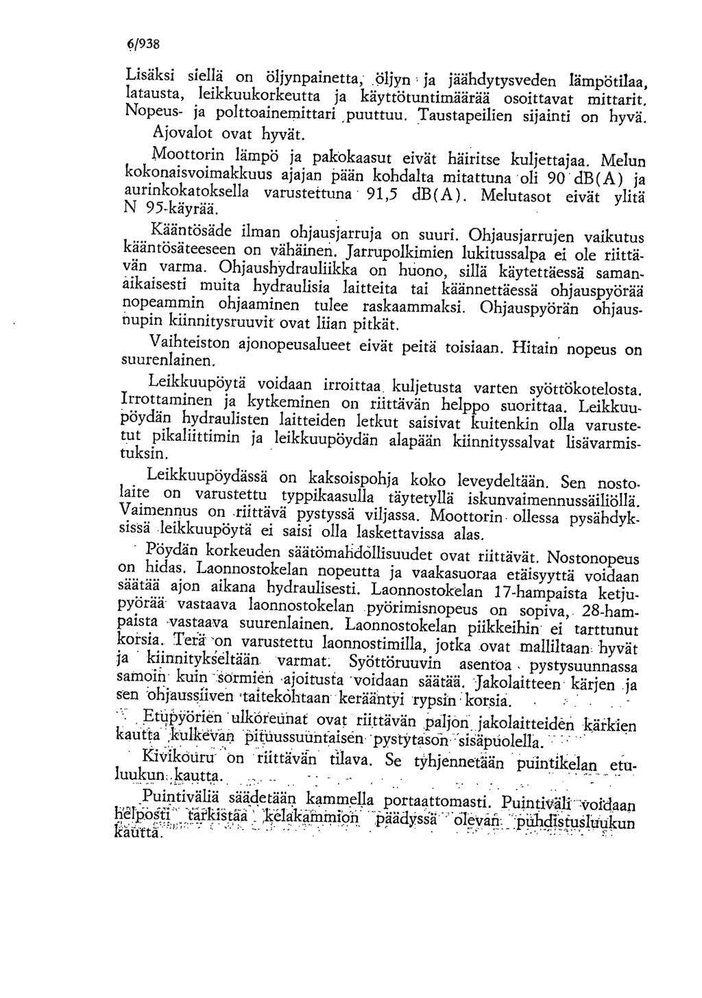 61938 Lisäksi siellä on öljynpainetta;.öljyn ja jäähdytysveden lämpötilaa, latausta, leikkuukorkeutta ja käyttötuntimäärää osoittavat mittarit. Nopeus- ja polttoainemittari,puuttuu.