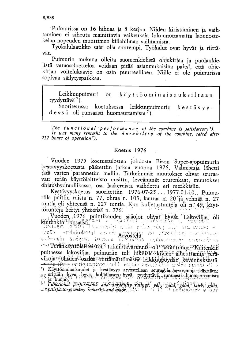 8/938 Puimurissa on 16 hihnaa ja 8 ketjua. Niiden kiristäminen ja vaihtaminen ei aiheuta mainittavia vaikeuksia lukuunottamatta laonnostokelan nopeuden muuttimen kiilahihnan vaihtamista.